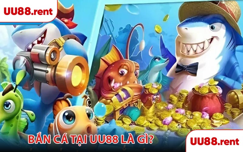 Bắn cá tại UU88 là gì?
