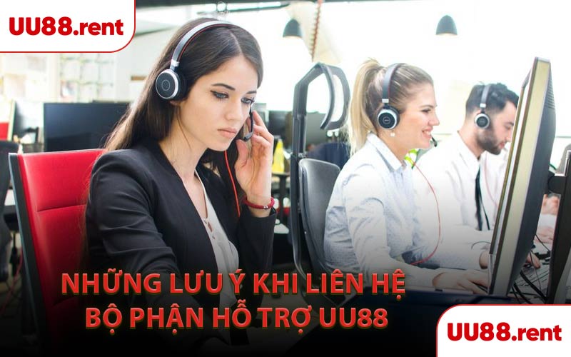 Những Lưu Ý Khi Liên Hệ Bộ Phận Hỗ Trợ UU88